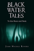 Black Water Tales: To the Moon and Back 1736475606 Book Cover