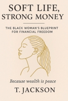 Soft Life, Strong Money: The Black Woman's Blueprint for Financial Freedom: Because Wealth is Peace B0FWW5R8YC Book Cover