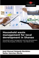 Household waste management for local development in Shanao: Household waste management and local development, District Municipality of Shanao - San Martín-Peru. 6203653721 Book Cover