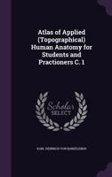 Atlas of Applied (Topographical) Human Anatomy for Students and Practioners C. 1 1357688083 Book Cover