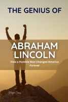THE GENIUS OF ABRAHAM LINCOLN: How a Humble Man Changed America Forever (Great People of History and Their Impacts) B0FGWTQ54B Book Cover