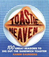 Toastie Heaven: 100 Great Reasons to Dig Out the Sandwich Toaster 009192278X Book Cover
