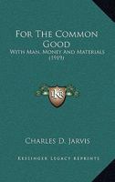 For The Common Good: With Man, Money And Materials 1166929957 Book Cover