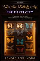 The Toxic Butterfly Trap - THE CAPTIVITY VOL II: A Field Guide To 33 Mid-Stage Predatorial Relationship Patterns In The Digital Age 1938613805 Book Cover
