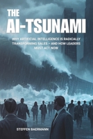 The AI Tsunami: Why Artificial Intelligence Is Radically Transforming Sales – and How Leaders Must Act Now B0FR8BX3P6 Book Cover