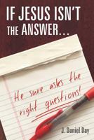 If Jesus Isn’t the Answer…He Sure Asks the Right Questions! 1573127973 Book Cover