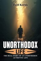 The Unorthodox Life: The Real Story of an Unorthodox Authentic Life 196843755X Book Cover