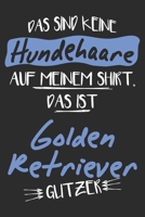 Das sind keine Hundehaare das ist Golden Retriever Glitzer: 6x9 Zoll (ca. DIN A5) 110 Seiten Liniert I Notizbuch I Tagebuch I Notizen I Planer I ... Hunderasse Liebhaber (German Edition) 167983925X Book Cover