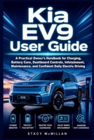 Kia EV9 User Guide: A Practical Owner’s Handbook for Charging, Battery Care, Dashboard Controls, Infotainment, Maintenance, and Confident Daily Electric Driving B0H5YVL8K7 Book Cover