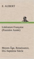 Litterature Francaise Premiere Annee: Moyen-Age, Renaissance, Dix-Septieme Siecle... 3849130851 Book Cover