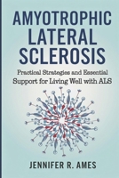 Amyotrophic Lateral Sclerosis: Practical Strategies and Essential Support for Living Well with ALS B0F2SLX1BC Book Cover