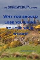 The SCREWEDUP Letters: Why you should lose your mind to lose your weight 1847996531 Book Cover