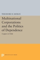 Multinational Corporations and the Politics of Dependence: Copper in Chile 0691003599 Book Cover