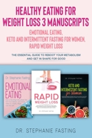 Healthy Eating for Weight Loss: 3 Manuscripts Emotional Eating, Keto and Intermittent Fasting for Women, Rapid Weight Loss The Essential Guide to Reboot Your Metabolism and get in Shape for good B084DJSRLY Book Cover