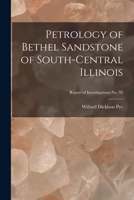 Petrology of Bethel Sandstone of South-central Illinois; Report of Investigations No. 95 1015157556 Book Cover