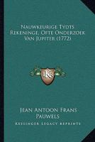 Nauwkeurige Tydts Rekeninge, Ofte Onderzoek Van Jupiter (1772) 1166291421 Book Cover