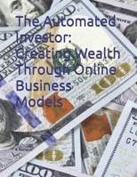 The Automated Investor: Creating Wealth Through Online Business Models B0DW49NST6 Book Cover
