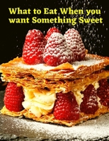 What to Eat When you want Something Sweet: A Cookbook 1805471252 Book Cover