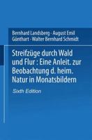 Streifzuge Durch Wald Und Flur: Eine Anleitung Zur Beobachtung Der Heimischen Natur in Monatsbildern 3663152448 Book Cover