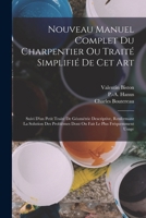 Nouveau Manuel Complet Du Charpentier Ou Traité Simplifié De Cet Art: Suivi D'un Petit Traité De Géométrie Descriptive, Renfermant La Solution Des Pro 101819391X Book Cover