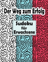 Der Weg zum Erfolg: Sudoku für Erwachsene - 100 klassische 9x9-Rätsel zur Verbesserung Ihres Gedächtnisses und zur Förderung der Kreativität B08P1FWKQV Book Cover