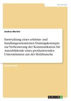 Entwicklung Eines Erlebnis- Und Handlungsorientierten Trainingskonzepts Zur Verbesserung Der Kommunikation Für Auszubildende Eines Produzierenden Unternehmens Aus Der Holzbranche (German Edition) 3668886687 Book Cover