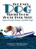 The Only Dog Tricks Book You'll Ever Need: Impress Friends, Family--and Other Dogs! 1593372566 Book Cover