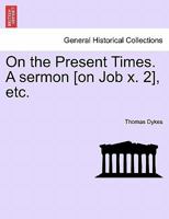 On the Present Times. A sermon [on Job x. 2], etc. 1241332193 Book Cover