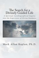 The Search for a Divinely Guided Life: A Spiritual Autobiographical Inquiry into the Experience of Divine Guidance 1500882739 Book Cover