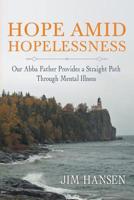 Hope Amid Hopelessness: Our Abba Father Provides a Straight Path Through Mental Illness 1973652668 Book Cover