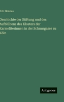 Geschichte der Stiftung und des Aufblühens des Klosters der Karmeliterinnen in der Schnurgasse zu Köln (German Edition) 3563304874 Book Cover