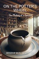 On the Potter's Wheel: The Making of a Servant B0FJ56HLK9 Book Cover