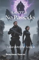 GUERRA NO PASSADO: Guardiões Do Tempo (Portuguese Edition) B0DZHPQVB5 Book Cover