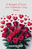 A Bouquet of Love: 100 Valentine's Day Poems B0DRWFG4Q4 Book Cover