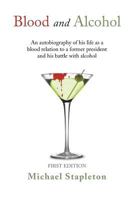 Blood and Alcohol : An autobiography of his life as a blood relation to a former president and his battle with alcohol 1483634108 Book Cover