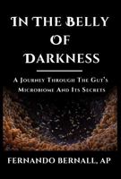 In The Belly of Darkness: A Journey Through The Microbiome and Its Secrets B0DZBSGN7X Book Cover