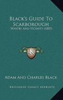 Black's Guide To Scarborough: Whitby And Vicinity 1245334832 Book Cover