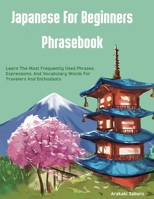 Japanese For Beginners Phrasebook: Learn The Most Frequently Used Phrases, Expressions, And Vocabulary Words For Travelers And Enthusiasts 8924477900 Book Cover