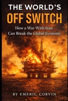 The World's Off Switch: How a War With Iran Can Break the Global Economy B0GWHX6B35 Book Cover