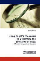 Using Roget?s Thesaurus to Determine the Similarity of Texts: A Thesis in Computational Linguistics 3838338405 Book Cover