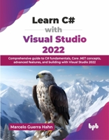 Learn C# with Visual Studio 2022: Comprehensive guide to C# fundamentals, Core .NET concepts, advanced features, and building with Visual Studio 2022 9365896509 Book Cover