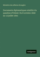 Documents diplomatiques relatifs à la question d'Orient: Du 8 octobre 1840 au 13 juillet 1841 (French Edition) 3563215170 Book Cover