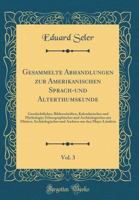 Gesammelte Abhandlungen Zur Amerikanischen Sprach-Und Alterthumskunde, Vol. 3: Geschichtliches; Bilderschriften, Kalendarisches Und Mythologie; Ethnographisches Und Arch�ologisches Aus M�xico; Arch�ol 101811260X Book Cover