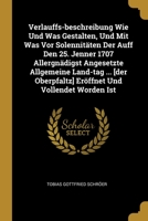 Verlauffs-beschreibung Wie Und Was Gestalten, Und Mit Was Vor Solennitäten Der Auff Den 25. Jenner 1707 Allergnädigst Angesetzte Allgemeine Land-tag ... Eröffnet Und Vollendet Worden Ist... 1012811921 Book Cover