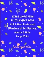 Bible Word Find Puzzle Gift Book Old & New Testament Wordsearch for Seniors, Adults & Kids, Large Print: Word Search: Bible Word Find Puzzles & Bible ... to Color|Big Puzzle Activity Gift Book 170047863X Book Cover
