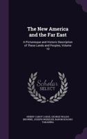 The New America and the Far East: A Picturesque and Historic Description of These Lands and Peoples, Volume 10 1356811248 Book Cover