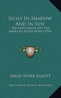 Sicily in Shadow and in Sun: The Earthquake and the American Relief Work 1018797467 Book Cover