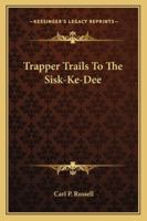 Trapper Trails to the Sisk-Ke-Dee 1432626973 Book Cover