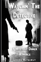 Watchin' the Detective: A Mystery Dinner Romance 150039016X Book Cover