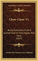 Chow-Chow V1: Being Selections From A Journal Kept In India, Egypt, And Syria 1166474372 Book Cover
